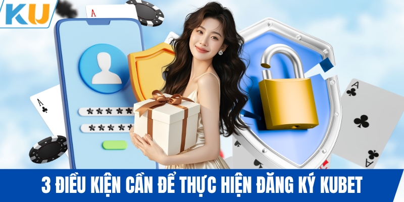 3 điều kiện cần để thực hiện đăng ký KUBET