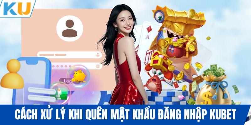 Cách xử lý khi quên mật khẩu đăng nhập KUBET