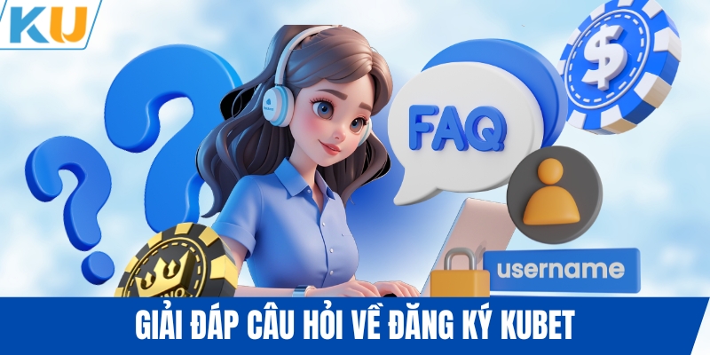 Giải đáp câu hỏi về đăng ký KUBET