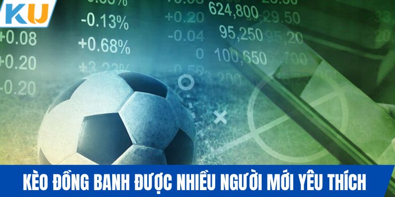 Kèo đồng banh được nhiều người mới yêu thích
