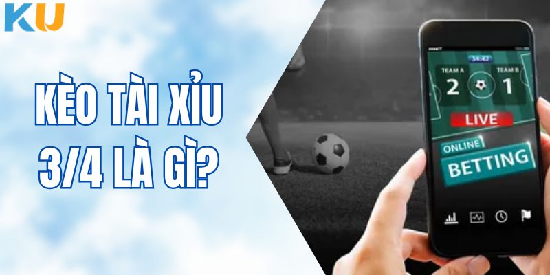 Kèo Tài Xỉu 3/4 Là Gì? Bí Kíp Đọc Kèo Chuẩn Như Chuyên Gia