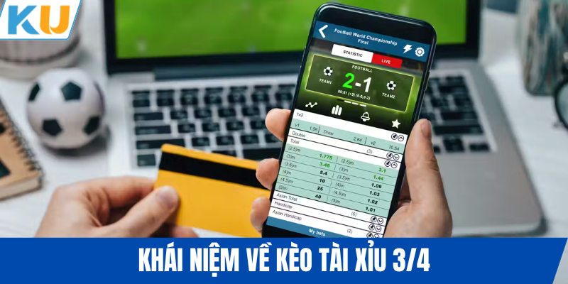 Khái niệm về kèo tài xỉu 3/4