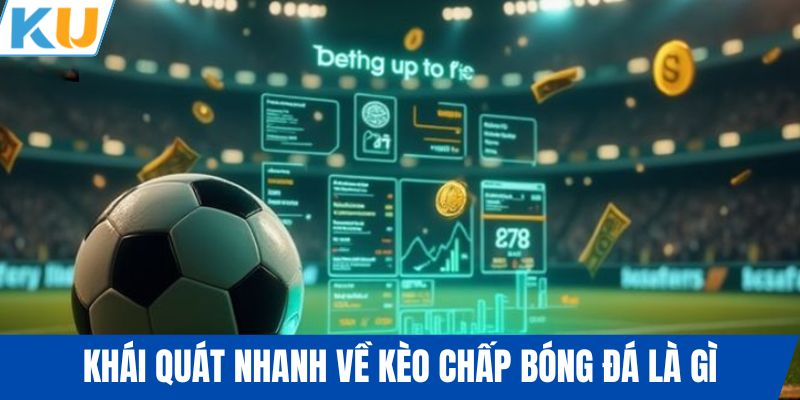 Khái quát nhanh về kèo chấp bóng đá là gì