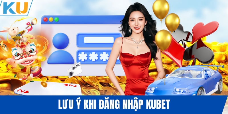 Lưu ý khi đăng nhập KUBET