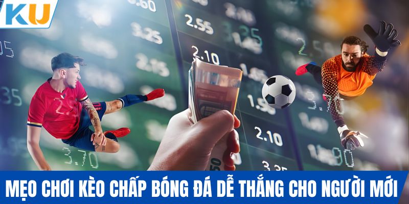 Mẹo chơi kèo chấp bóng đá dễ thắng cho người mới