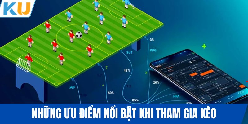 Những ưu điểm nổi bật khi tham gia kèo