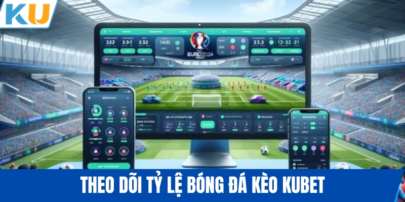 Theo dõi tỷ lệ bóng đá kèo KUBET