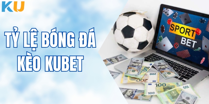 Tỷ Lệ Bóng Đá Kèo KUBET - Cập Nhật Mới Nhất Cho Hội Viên 