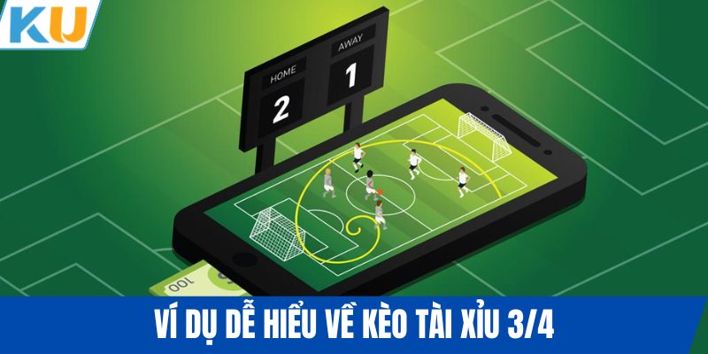 Ví dụ dễ hiểu về kèo tài xỉu 3/4