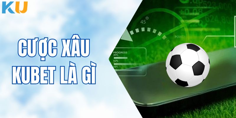 Cược Xâu KUBET Là Gì? Cập Nhật Thông Tin Chi Tiết Nhất