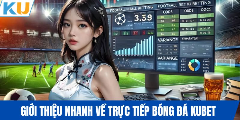 Giới thiệu nhanh về trực tiếp bóng đá KUBET