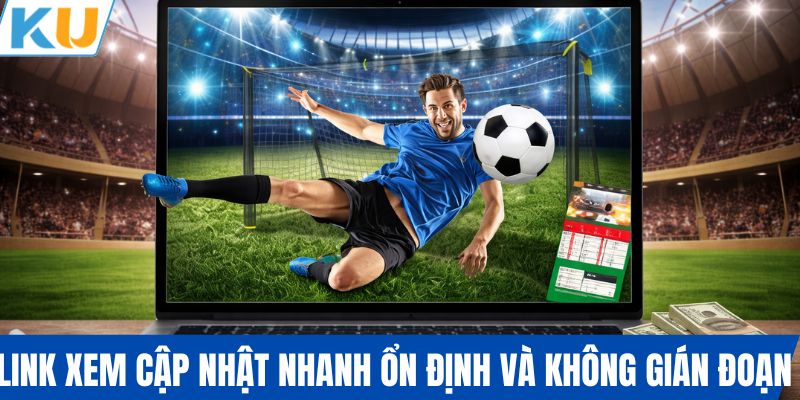 Link xem cập nhật nhanh ổn định và không gián đoạn