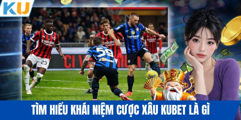 Tìm hiểu khái niệm cược xâu KUBET là gì