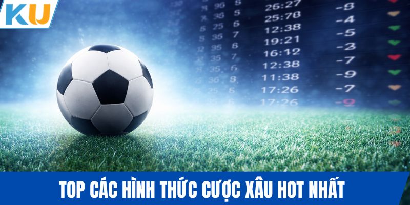 Top các hình thức cược xâu hot nhất
