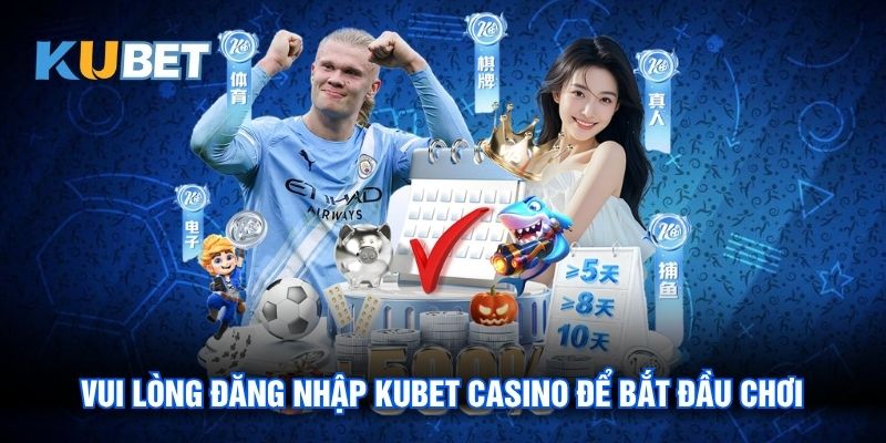 Đăng Nhập Kubet Casino - Hướng Dẫn Thao Tác Cơ Bản Và Lưu Ý 