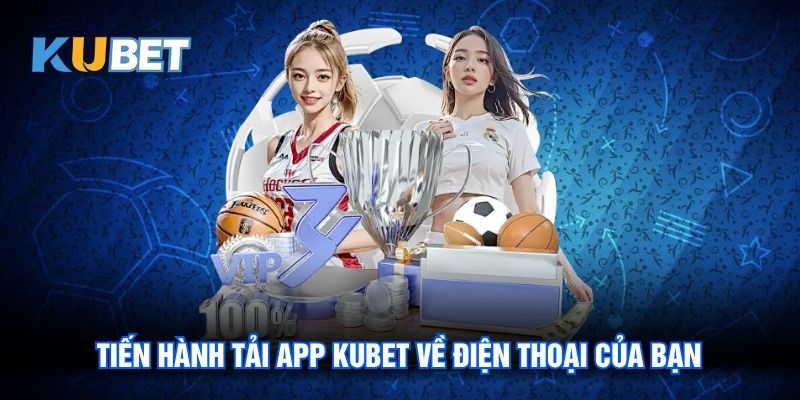Tải App Kubet - Trải Nghiệm An Toàn Với Siêu Phẩm Cực Hot
