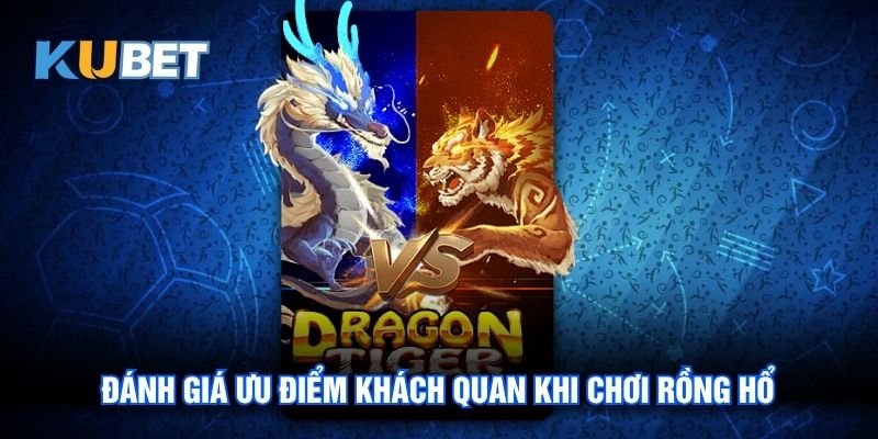 Đánh giá ưu điểm khách quan khi chơi Rồng Hổ