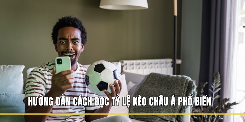 Hướng dẫn cách đọc tỷ lệ kèo Châu Á phổ biến 