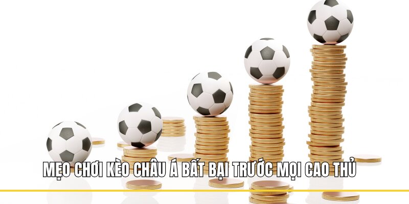 Mẹo chơi kèo Châu Á bất bại trước mọi cao thủ 