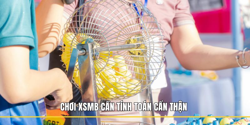 Chơi XSMB cần tính toán cẩn thận 