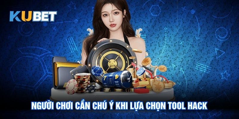 Người chơi cần chú ý khi lựa chọn tool hack