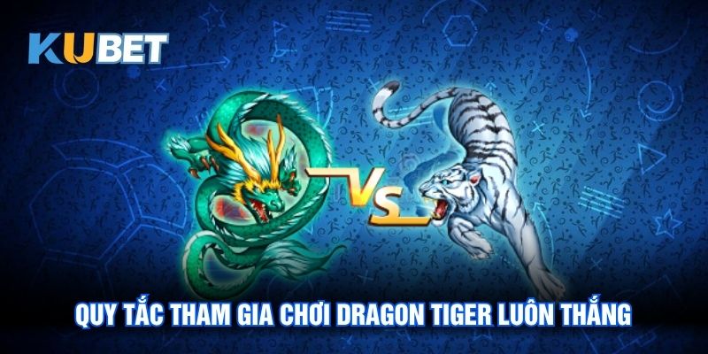 Quy tắc tham gia chơi Dragon Tiger luôn thắng