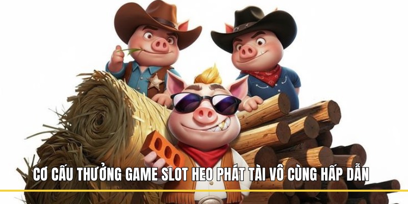 Cơ cấu thưởng game Slot Heo Phát Tài vô cùng hấp dẫn 