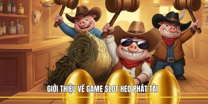 Giới thiệu về game Slot Heo Phát Tài 