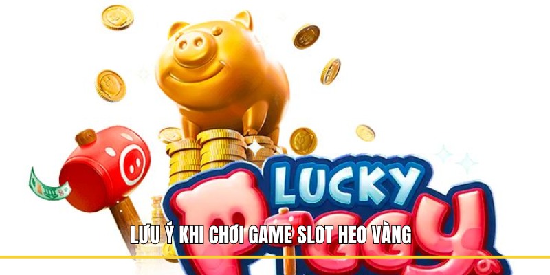 Lưu ý khi chơi game slot Heo Vàng 